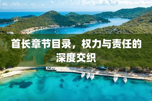 首長章節(jié)目錄，權(quán)力與責(zé)任的深度交織
