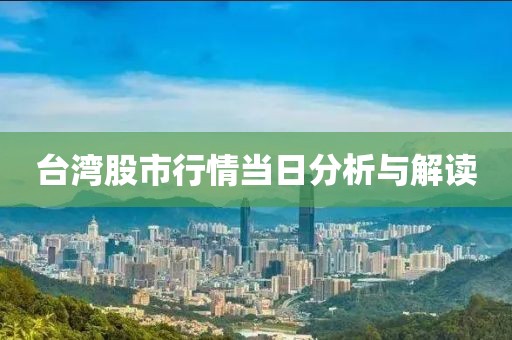 臺灣股市行情當(dāng)日分析與解讀