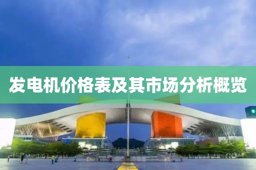 發(fā)電機(jī)價(jià)格表及其市場分析概覽