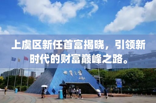 上虞區(qū)新任首富揭曉，引領(lǐng)新時代的財富巔峰之路。