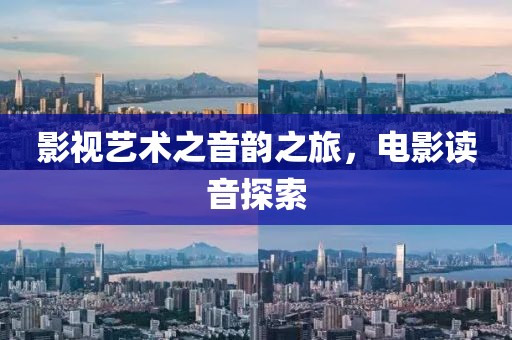 影視藝術(shù)之音韻之旅，電影讀音探索