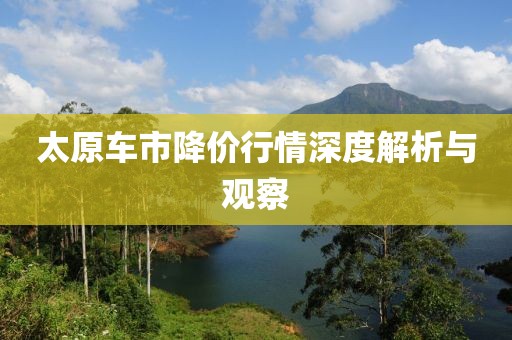太原車市降價(jià)行情深度解析與觀察