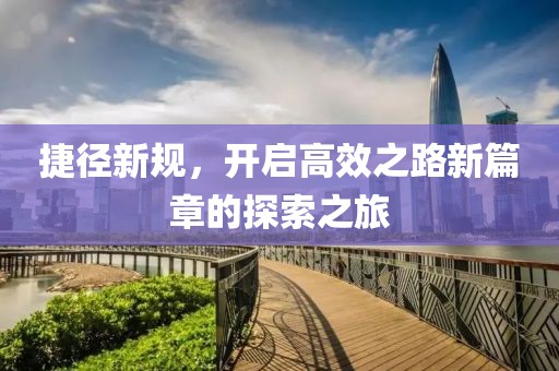 捷徑新規(guī)，開啟高效之路新篇章的探索之旅