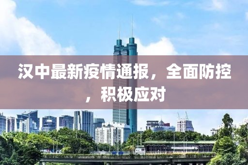 漢中最新疫情通報，全面防控，積極應(yīng)對