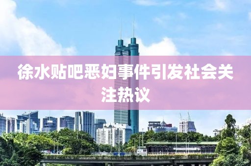 徐水貼吧惡婦事件引發(fā)社會關(guān)注熱議