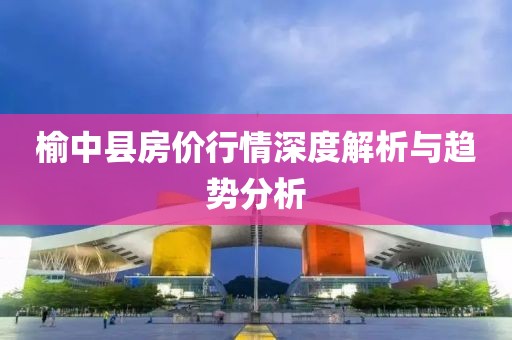 榆中縣房價行情深度解析與趨勢分析