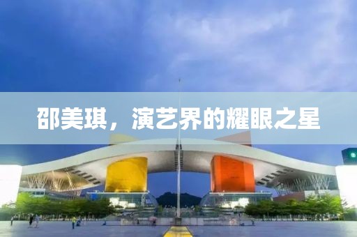 邵美琪，演藝界的耀眼之星