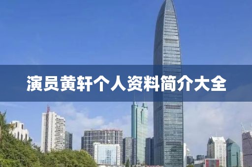 演員黃軒個人資料簡介大全