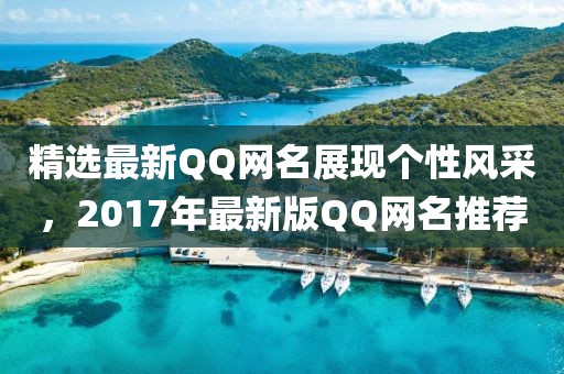 精選最新QQ網(wǎng)名展現(xiàn)個(gè)性風(fēng)采，2017年最新版QQ網(wǎng)名推薦