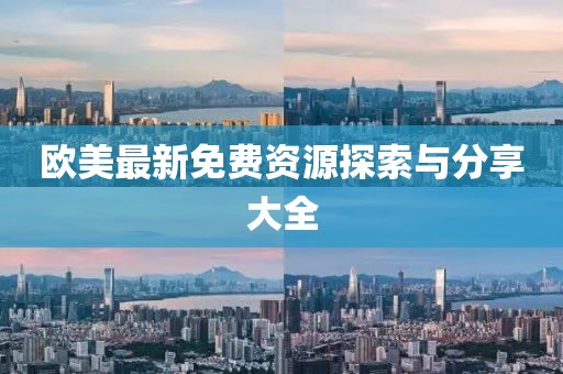 歐美最新免費(fèi)資源探索與分享大全