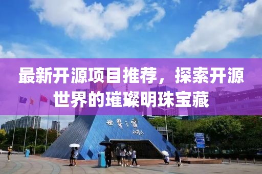 最新開源項目推薦，探索開源世界的璀璨明珠寶藏