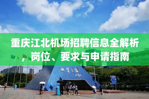 重慶江北機場招聘信息全解析，崗位、要求與申請指南