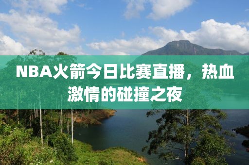 NBA火箭今日比賽直播，熱血激情的碰撞之夜