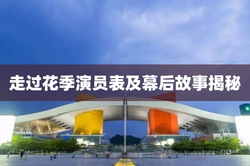走過花季演員表及幕后故事揭秘