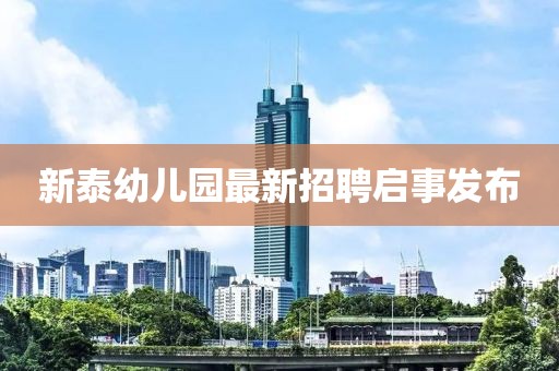 新泰幼兒園最新招聘啟事發(fā)布