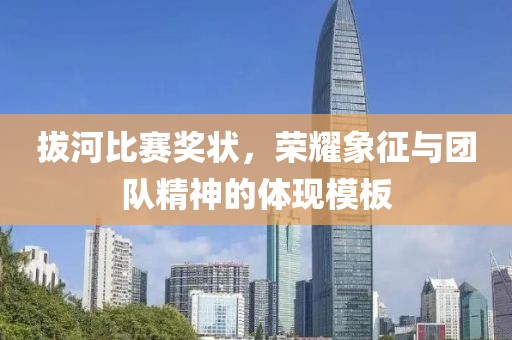 拔河比賽獎(jiǎng)狀，榮耀象征與團(tuán)隊(duì)精神的體現(xiàn)模板