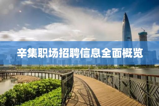 辛集職場(chǎng)招聘信息全面概覽