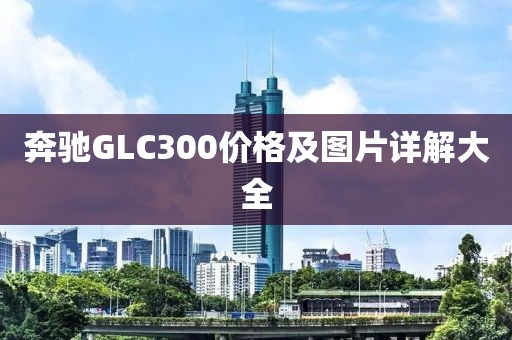 奔馳GLC300價(jià)格及圖片詳解大全