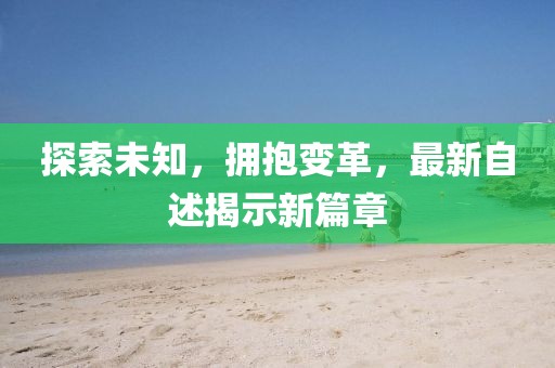 探索未知，擁抱變革，最新自述揭示新篇章