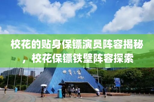 ?；ǖ馁N身保鏢演員陣容揭秘，?；ūｇS鐵壁陣容探索