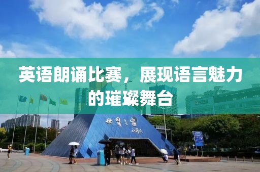 英語(yǔ)朗誦比賽，展現(xiàn)語(yǔ)言魅力的璀璨舞臺(tái)