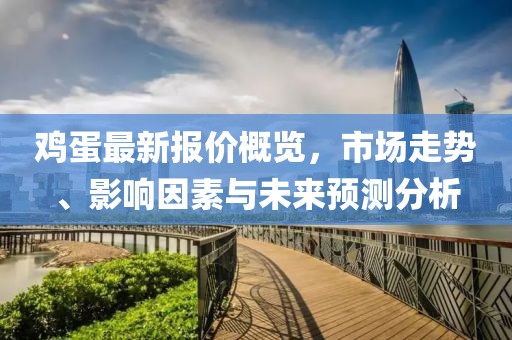 雞蛋最新報價概覽，市場走勢、影響因素與未來預測分析
