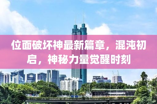 位面破壞神最新篇章，混沌初啟，神秘力量覺醒時(shí)刻