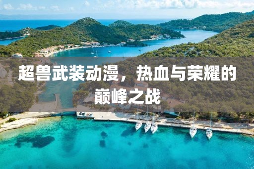 超獸武裝動(dòng)漫，熱血與榮耀的巔峰之戰(zhàn)