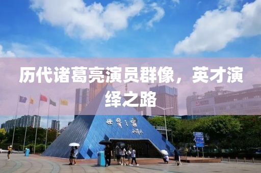 歷代諸葛亮演員群像，英才演繹之路