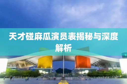 天才碰麻瓜演員表揭秘與深度解析