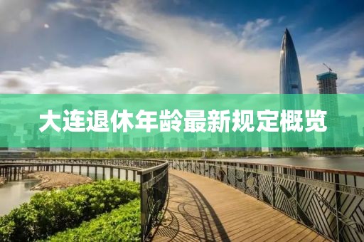大連退休年齡最新規(guī)定概覽