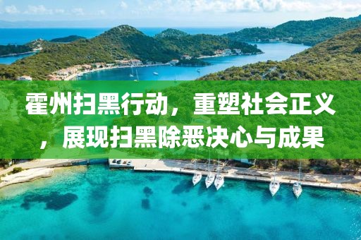 霍州掃黑行動，重塑社會正義，展現(xiàn)掃黑除惡決心與成果