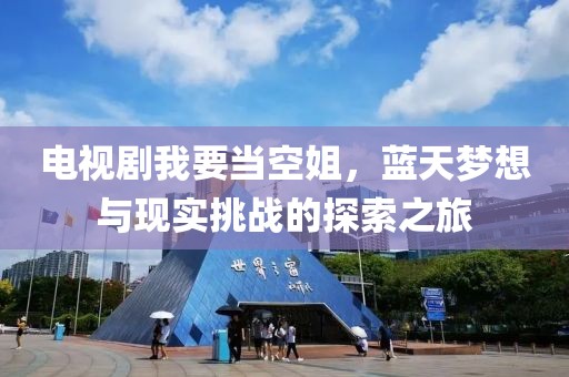 電視劇我要當空姐，藍天夢想與現實挑戰(zhàn)的探索之旅