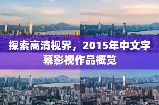 探索高清視界，2015年中文字幕影視作品概覽
