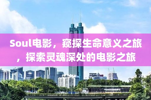 Soul電影，窺探生命意義之旅，探索靈魂深處的電影之旅