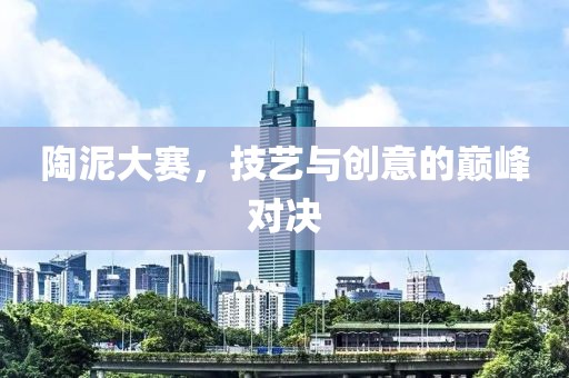 陶泥大賽，技藝與創(chuàng)意的巔峰對決