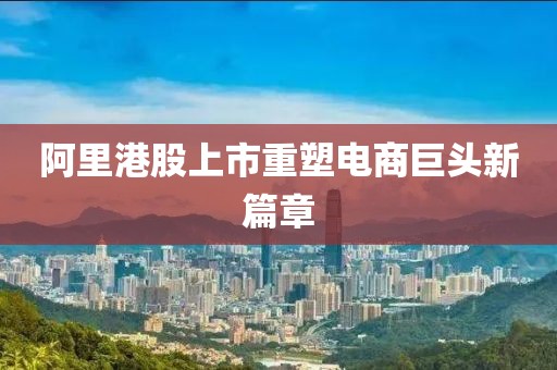 阿里港股上市重塑電商巨頭新篇章