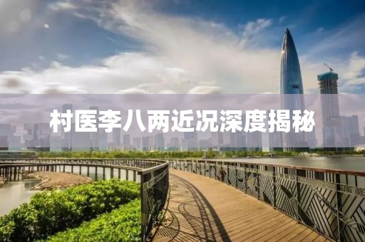 村醫(yī)李八兩近況深度揭秘