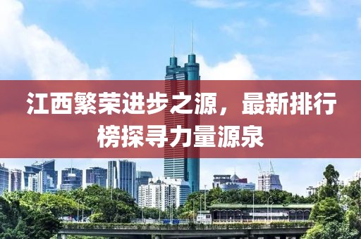 江西繁榮進(jìn)步之源，最新排行榜探尋力量源泉