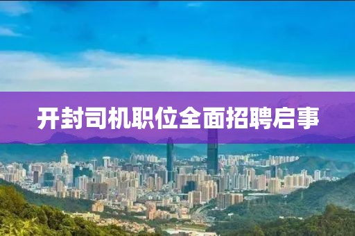 開封司機(jī)職位全面招聘啟事