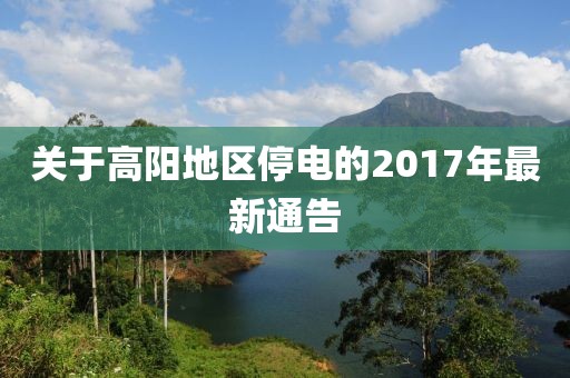 關(guān)于高陽(yáng)地區(qū)停電的2017年最新通告