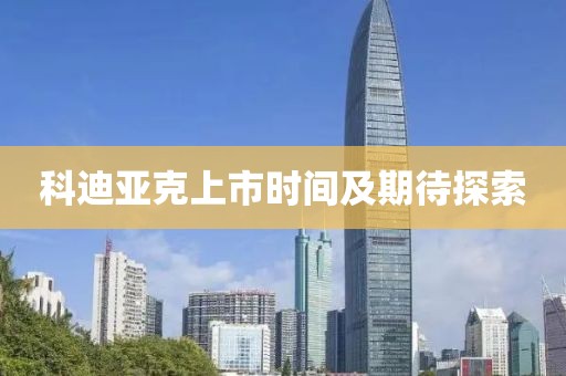 科迪亞克上市時(shí)間及期待探索