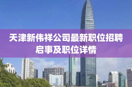 天津新偉祥公司最新職位招聘啟事及職位詳情