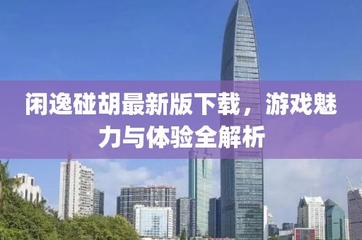閑逸碰胡最新版下載，游戲魅力與體驗全解析