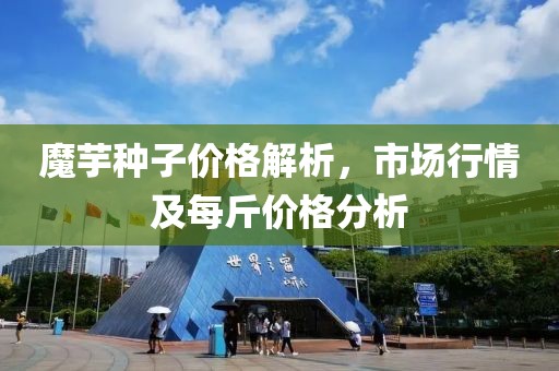 魔芋種子價格解析，市場行情及每斤價格分析