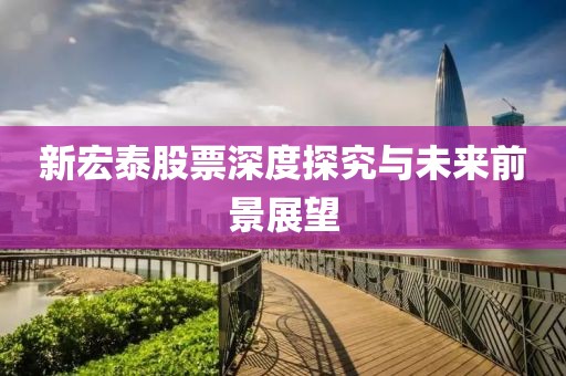 新宏泰股票深度探究與未來(lái)前景展望