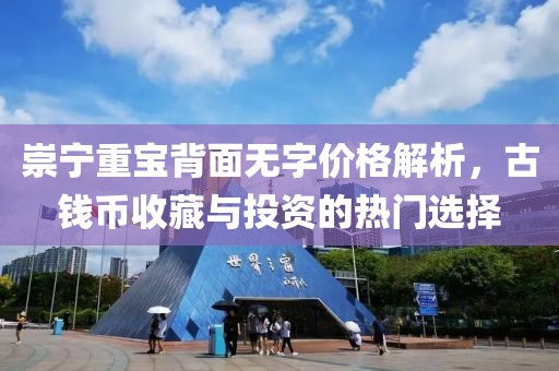 崇寧重寶背面無(wú)字價(jià)格解析，古錢(qián)幣收藏與投資的熱門(mén)選擇