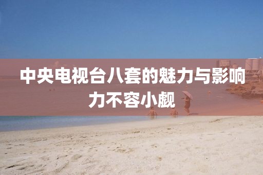 中央電視臺(tái)八套的魅力與影響力不容小覷