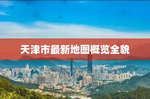 天津市最新地圖概覽全貌