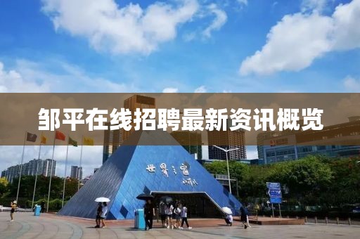 鄒平在線招聘最新資訊概覽